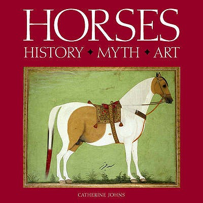 Horses: History  Myth  Art - Johns, Catherine