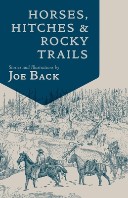 Horses, Hitches, and Rocky Trails: The Packer's Bible - Back, Joe