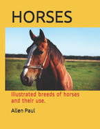Horses: Illustrated breeds of horses and their use.