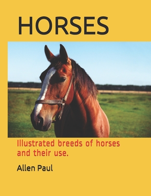 Horses: Illustrated breeds of horses and their use. - Paul, Allen