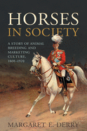 Horses in Society: A Story of Animal Breeding and Marketing Culture, 1800?1920