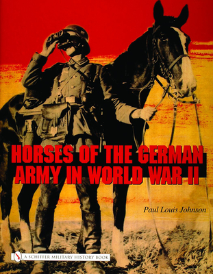 Horses of the German Army in World War II - Johnson, Paul Louis