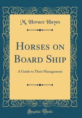 Horses on Board Ship: A Guide to Their Management (Classic Reprint) - Hayes, M Horace