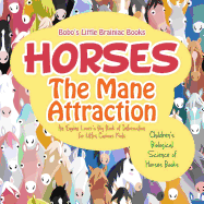 Horses, the Mane Attraction: An Equine Lover's Big Book of Information for Ultra Curious Kids - Children's Biological Science of Horses Books