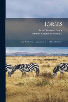 Horses: Their Points and Management in Health and Disease - Barton, Frank Townend, and Fairman Rogers Collection (University (Creator)