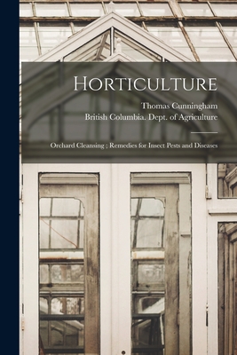 Horticulture; Orchard Cleansing; Remedies for Insect Pests and Diseases [microform] - Cunningham, Thomas 1838-1916, and British Columbia Dept of Agriculture (Creator)