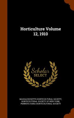 Horticulture Volume 12, 1910 - Massachusetts Horticultural Society (Creator), and Horticultural Society of New York (Creator), and Pennsylvania...