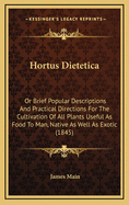 Hortus Dietetica: Or Brief Popular Descriptions and Practical Directions for the Cultivation of All Plants Useful as Food to Man, Native as Well as Exotic (1845)