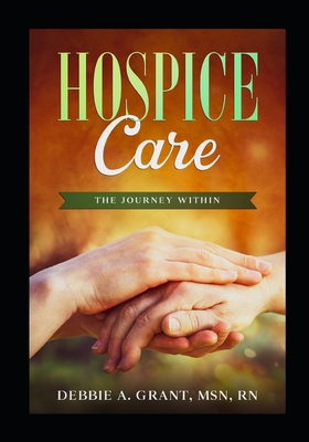 Hospice Care: The Journey Within - Grant, Debbie A