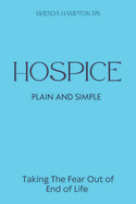Hospice Plain & Simple: The Essential Guide To Death & Dying