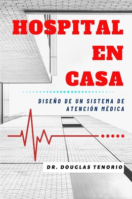 Hospital En Casa: Diseo de un Sistema de Atenci?n M?dica - Tenorio, Ernesto (Preface by), and Tenorio, Douglas