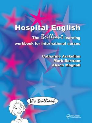 Hospital English: The Brilliant Learning Workbook for International Nurses - Arakelian, Catharine, and Bartram, Mark, and Magnall, Alison