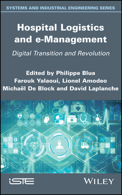 Hospital Logistics and e-Management: Digital Transition and Revolution - Blua, Philippe (Editor), and Yalaoui, Farouk (Editor), and Amodeo, Lionel (Editor)