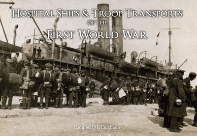 Hospital Ships & Troop Transport of the First World War - McCutcheon, Campbell