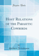 Host Relations of the Parasitic Cowbirds (Classic Reprint)