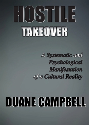 Hostile Takeover: A Systematic and Psychological Manifestation of a Cultural Reality - Campbell, Duane, and Ringstaff, Tytianna, Dr. (Editor)