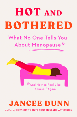 Hot and Bothered: What No One Tells You about Menopause and How to Feel Like Yourself Again - Dunn, Jancee