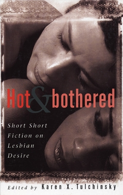 Hot & Bothered: Short Short Fiction on Lesbian Desire - Tulchinsky, Karen X (Editor)