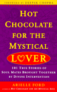 Hot Chocolate for the Mystical Lover: 101 True Stories of Soul Mates Brought Together by Divine Intervention