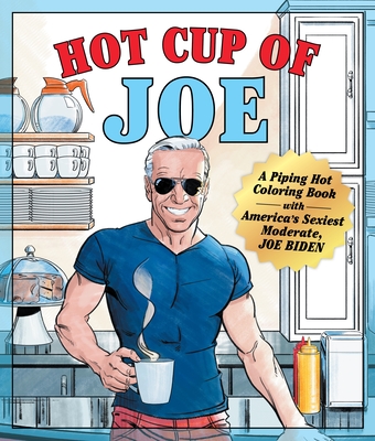 Hot Cup of Joe: A Piping Hot Coloring Book with America's Sexiest Moderate, Joe Biden-- A Satirical Coloring Book for Adults - Books, Castle Point