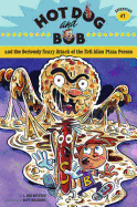 Hot Dog and Bob Adventure 1: And the Seriously Scary Attack of the Evil Alien Pizza Person (Adventure #1)