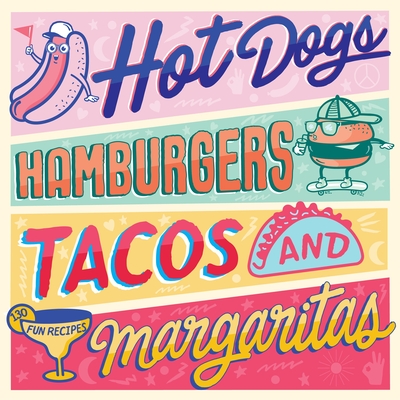 Hot Dogs, Hamburgers, Tacos & Margaritas: 130 Fun Recipes - Burggraf, Steve, and Pagliano, Guillaume, and Auriac, Alexandre