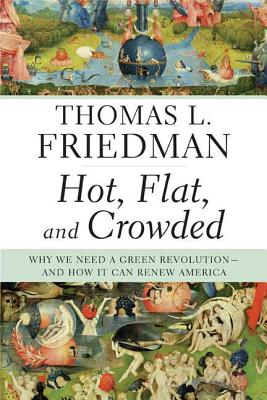 Hot, Flat, and Crowded: Why We Need a Green Revolution--And How It Can Renew America - Friedman, Thomas L