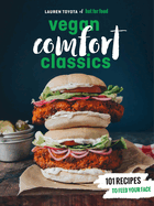 Hot for Food Vegan Comfort Classics: 101 Recipes to Feed Your Face: A Cookbook