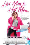 Hot Mess to Hot Mom: Transformational Tools for Thriving after Childbirth and Beyond