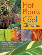 Hot Plants for Cool Climates: Gardening Wth Tropical Plants in Temperate Zones