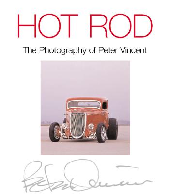 Hot Rod: The Photography of Peter Vincent - Vincent, Peter (Photographer)