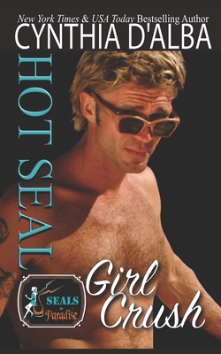 Hot SEAL, Girl Crush: A Navy SEAL Single Dad-Sister's Best Friend Romance - Authors, Paradise, and D'Alba, Cynthia