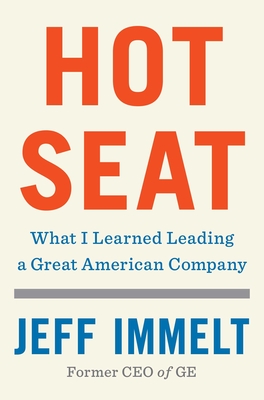 Hot Seat: What I Learned Leading a Great American Company - Immelt, Jeff, and Wallace, Amy