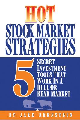 Hot Stock Market Strategies: 5 Secret Investment Tools That Work in a Bull or Bear Market - Bernstein, Jake, and Bernstein, Jake