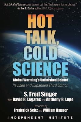 Hot Talk, Cold Science: Global Warming's Unfinished Debate - Singer, S Fred, PhD, and Legates, David R, PhD, and Lupo, Anthony R, PhD