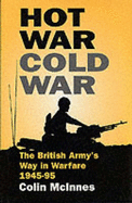 Hot War, Cold War: The British Army's Way in Warfare, 1945-1995