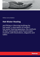 Hot-Water Heating: and fitting or Warming buildings by hot-water, a description of modern hot-water heating apparatus; the methods of their construction and the principles involved, with illustrations, diagrams and tables
