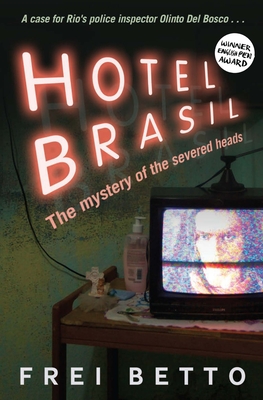 Hotel Brasil: The Mystery of the Severed Heads - Betto, Frei, and Soutar, Jethro (Translated by)