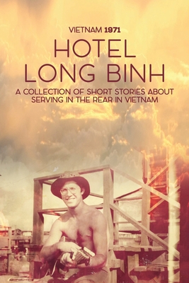 Hotel Long Binh: a Collection of Short Stories About Serving in the Rear in Vietnam - Smith, Rick
