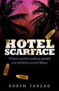 Hotel Scarface: Where Cocaine Cowboys Partied and Plotted to Control Miami