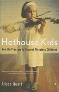 Hothouse Kids: How the Pressure to Succeed Threatens Childhood - Quart, Alissa