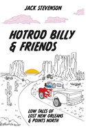 Hotrod Billy and Friends: Low Tales of Lost New Orleans & Points North