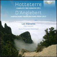 Hotteterre: Complete Trio Sonatas Op. 3; D'Anglebert: Harpsichord Transcriptions from Lully - Les Elments