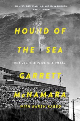Hound of the Sea: Wild Man. Wild Waves. Wild Wisdom. - McNamara, Garrett, and Karbo, Karen