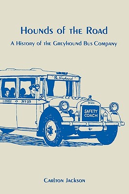Hounds of the Road: History of the Greyhound Bus Company - Jackson, Carlton