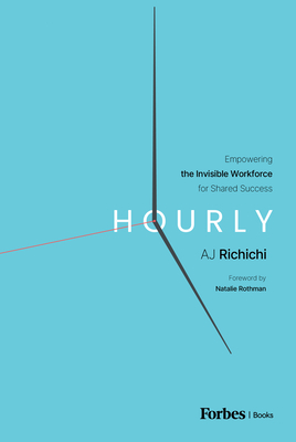 Hourly: Empowering the Invisible Workforce for Shared Success - Richichi, Aj, and Rothman, Natalie (Foreword by)