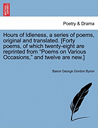 Hours of Idleness, a Series of Poems, Original and Translated. [Forty Poems, of Which Twenty-Eight Are Reprinted from Poems on Various Occasions, and Twelve Are New.]