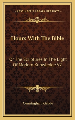 Hours with the Bible: Or the Scriptures in the Light of Modern Knowledge V2: From Moses to the Judges - Geikie, Cunningham