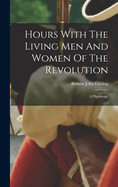 Hours With The Living Men And Women Of The Revolution: A Pilgrimage