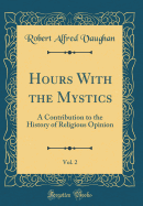 Hours with the Mystics, Vol. 2: A Contribution to the History of Religious Opinion (Classic Reprint)